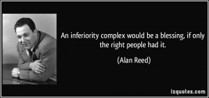An inferiority complex would be a blessing, if only the right people ...