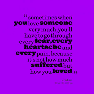 Quotes Picture: sometimes when you love someone very much,you'll have ...