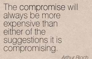 The Compromise Will Always Be More Expensive Than Either Of The ...