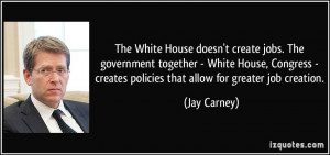 White House doesn't create jobs. The government together - White House ...