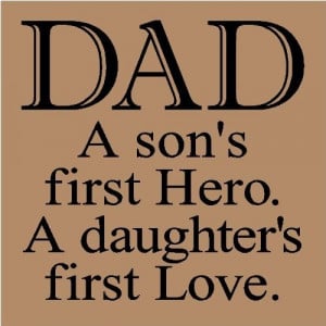 Dad A Son’s First Hero.A Daughter’s First Love ~ Father Quote