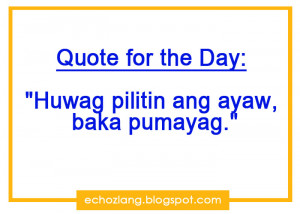 Quote for the Day: Huwag mong pilitin ang ayaw, baka pumayag
