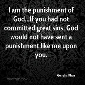 Genghis Khan Quotes I Am The Punishment Of God Genghis Khan Quotes Punishment Of God. Quotesgram
