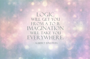 ... get you from A to B. Imagination will take you everywhere. -Einstein