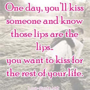 you ll kiss someone and know those lips are lips you want to kiss for ...