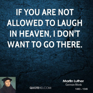 If you are not allowed to laugh in heaven, I don't want to go there.