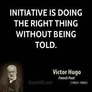 Initiative is doing the right thing without being told.