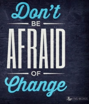 Don't fear change!