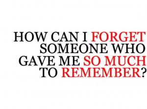how-can-i-forget-someone-who-gave-me-so-much-quotes-saying-pictures ...