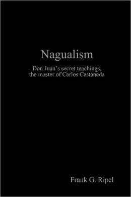 Nagualism: Don Juan's secret teachings, the master of Carlos Castaneda