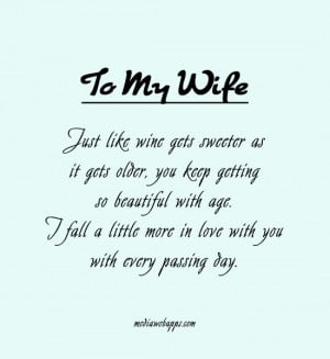 To my wife : Just like wine gets sweeter as it gets older, you keep ...