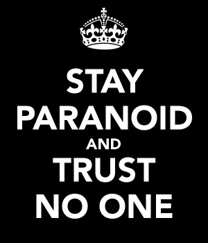 STAY PARANOID AND TRUST NO ONE