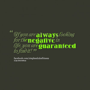 8305-if-you-are-always-looking-for-the-negative-in-life-you-are.png