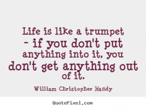 William Christopher Handy picture sayings - Life is like a trumpet ...