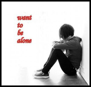 want to be alone