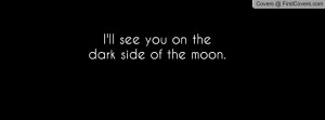 ll see you on the dark side of the moon pictures