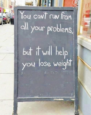 You can't run from all your problems, but it will help you lose weight