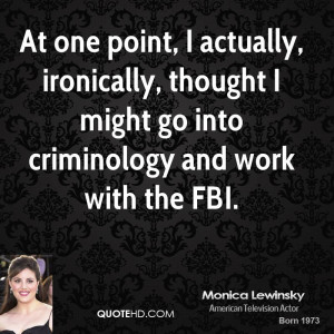 ... ironically, thought I might go into criminology and work with the FBI