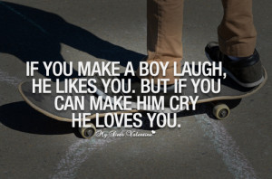 If you can make a boy cry, he loves you