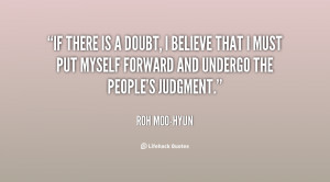 quote-Roh-Moo-hyun-if-there-is-a-doubt-i-believe-24184.png