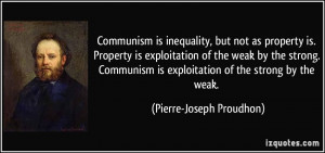 Communism is inequality, but not as property is. Property is ...