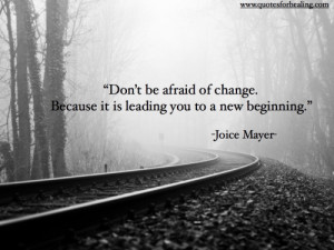 ... change. Because it is leading you to a new beginning.” -Joice Mayer