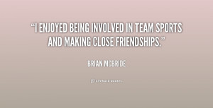 enjoyed being involved in team sports and making close friendships ...