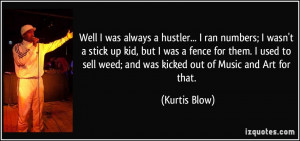 Well I was always a hustler I ran numbers I wasn 39 t a stick up kid