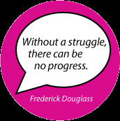 Without a struggle, there can be no progress. Frederick Douglass quote ...
