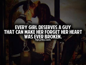 Every girl deserves a guy that can make her forget her heart was ever ...