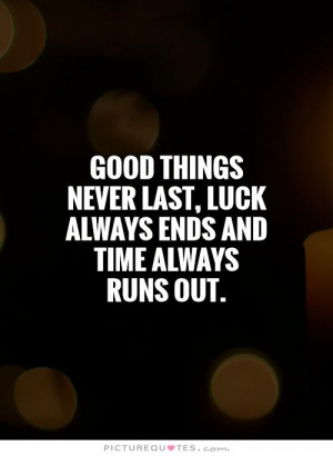 ... last, luck always ends and time always runs out. Picture Quote #1