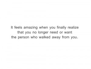 ... that you no longer need or want the person who walked away from you