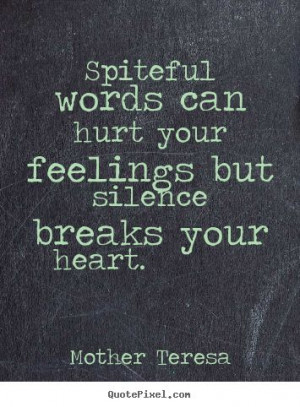 Quote about love - Spiteful words can hurt your feelings but silence ...