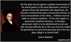 of the others.... Ambition must be made to counteract ambition ...