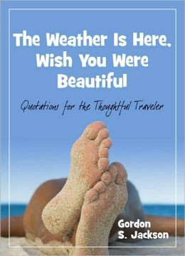 ... Is Here, Wish You Were Beautiful: Quotes for the Thoughtful Travelers