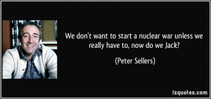 We don't want to start a nuclear war unless we really have to, now do ...
