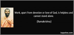 Work, apart from devotion or love of God, is helpless and cannot stand ...