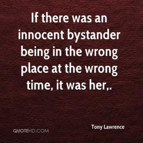 Tony Lawrence - If there was an innocent bystander being in the wrong ...