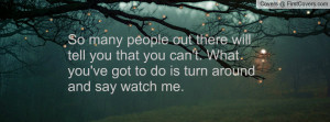 So many people out there will tell you that you can't. What you've got ...