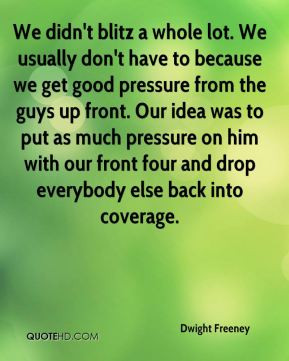 Dwight Freeney - We didn't blitz a whole lot. We usually don't have to ...