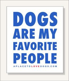 click on graphic to buy this poster • Dogs are my favorite people ...