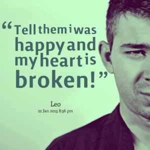 Quotes Picture: tell them i was happy and my heart is broken!