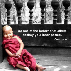 Do not let the behavior of others destroy your inner peace! ~ Dalai ...