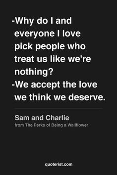 and everyone I love pick people who treat us like we're nothing? -We ...