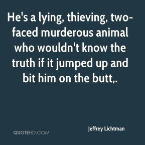 Jeffrey Lichtman - He's a lying, thieving, two-faced murderous animal ...