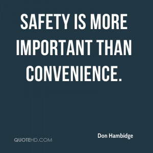 Safety is more important than convenience.