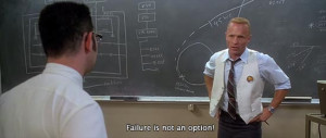 Apollo 13, Failure is not an option. -Ed Harris as Gene Kranz