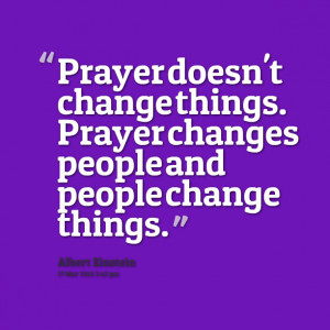 Quotes Picture: prayer doesn't change things prayer changes people and ...