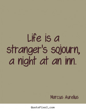 Life is a stranger's sojourn, a night at an inn. ”