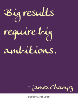 results require big ambitions james champy more inspirational quotes ...
